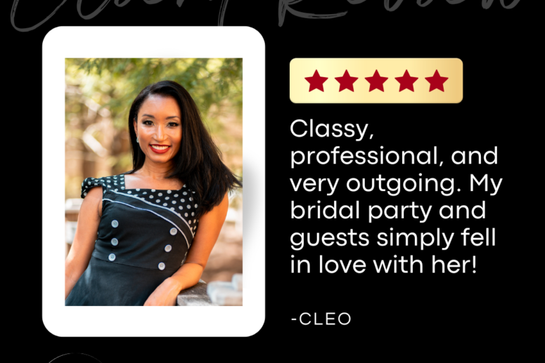 Google Review: Classy, professional, and very outgoing. My bridal party and guests simply fell in love with her! -Cleo